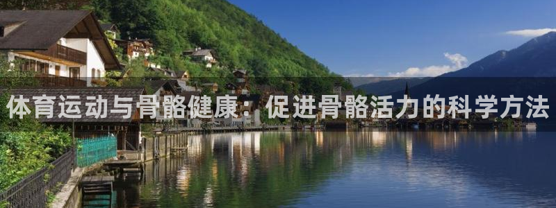 3377体育官网下载平台APP:体育运动与骨骼健康:促进骨骼